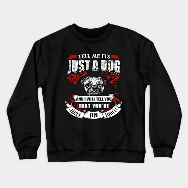 Tell Me It's Just A Dog & I'll Tell You,You're Just An Idiot Crewneck Sweatshirt by key_ro